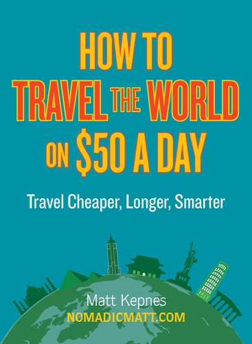 How to Travel the World on $50 a Day Travel Cheaper, Longer, Smarter  2013 9780399159671 Front Cover