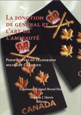 Fonction de Gï¿½nï¿½ral et l'Art de l'Amirautï¿½ Perspectives du Leadership Militaire Canadien  2001 9781550023671 Front Cover