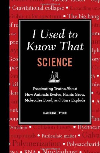I Used to Know That Science - Fascinating Truths about How Animals Evolve, Plants Grow, Molecules Bond, and Stars Explode  2012 9781606524671 Front Cover