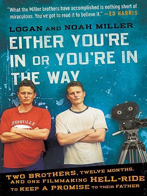 Either You're in or You're in the Way : Two Brothers, Twelve Months, and One Filmmaking Hell-Ride to Keep a Promise to Their Father N/A 9780061868672 Front Cover