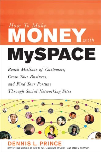 How to Make Money with MySpace Reach Millions of Customers, Grow Your Business, and Find Your Fortune Through Social Networking Sites  2008 9780071544672 Front Cover
