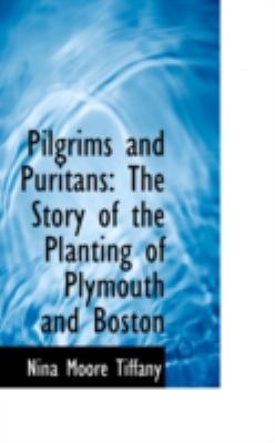 Pilgrims and Puritans: The Story of the Planting of Plymouth and Boston  2008 9780559590672 Front Cover