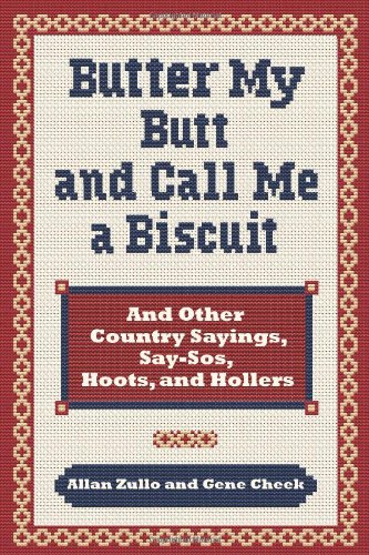 Butter My Butt and Call Me a Biscuit And Other Country Sayings, Say-Sos, Hoots, and Hollers  2009 9780740785672 Front Cover