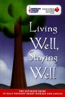 Living Well, Staying Well The Ultimate Guide to Help Prevent Heart Disease and Cancer  1999 9780812930672 Front Cover