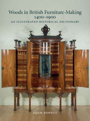 Woods in British Furniture Making 1400-1900 An Illustrated Historical Dictionary  2012 9780955657672 Front Cover