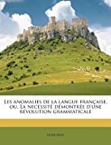 Anomalies de la Langue Française, Ou, la Necessité Démontrée D'une Révolution Grammaticale N/A 9781177911672 Front Cover