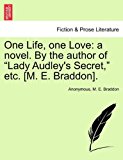 One Life, One Love A novel. by the author of Lady Audley's Secret, etc. [M. E. Braddon]. N/A 9781240903672 Front Cover