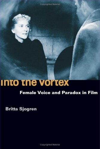 Into the Vortex Female Voice and Paradox in Film  2005 9780252072673 Front Cover