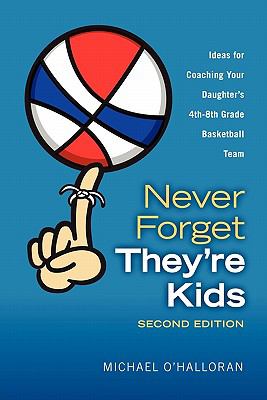 Never Forget They're Kids - Ideas for Coaching Your Daughter's 4th-8th Grade Basketball Team: 2nd Edition  N/A 9780557568673 Front Cover