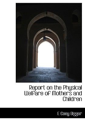 Report on the Physical Welfare of Mothers and Children N/A 9781115394673 Front Cover