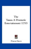 Taxes A Dramatic Entertainment (1757) N/A 9781162022673 Front Cover