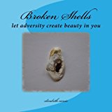 Broken Shells Let Adversity Create Beauty in You N/A 9781475128673 Front Cover