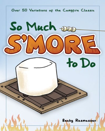 So Much S'more to Do Over 50 Variations of the Campfire Classic N/A 9781591932673 Front Cover