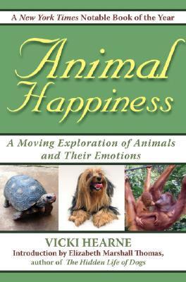 Animal Happiness Moving Exploration of Animals and Their Emotions - from Cats and Dogs to Orangutans and Tortoises  2007 9781602391673 Front Cover
