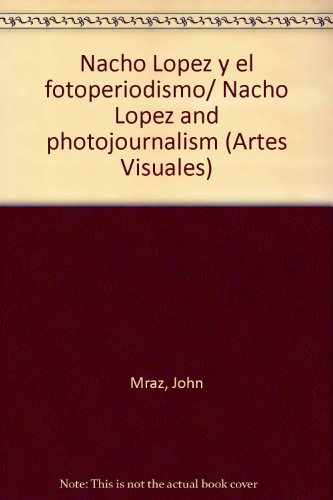 Nacho Lï¿½pez y el Fotoperiodismo Mexicano en Los Aï¿½os Cincuenta   1999 9789706512673 Front Cover