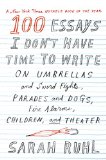 100 Essays I Don't Have Time to Write On Umbrellas and Sword Fights, Parades and Dogs, Fire Alarms, Children, and Theater  2015 9780374535674 Front Cover
