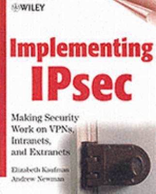 Implementing Ipsec Making Security Work on VPNs, Intranets, and Extranets  1999 9780471344674 Front Cover
