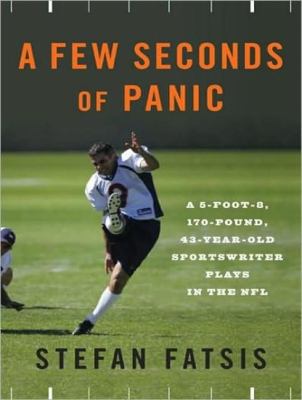 A Few Seconds of Panic: A 5-foot-8, 170-pound, 43-year-old Sportswriter Plays in the NFL  2008 9781400107674 Front Cover