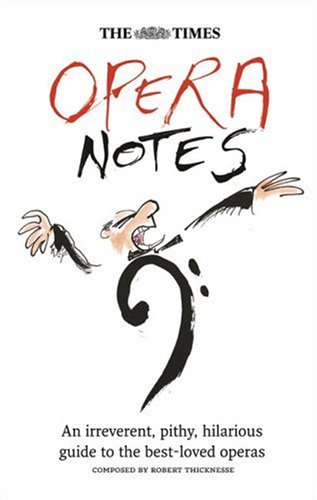 Times Opera Notes An Irreverent, Pithy, Hilarious Guide to the Best-Loved Operas  2007 9780007254675 Front Cover