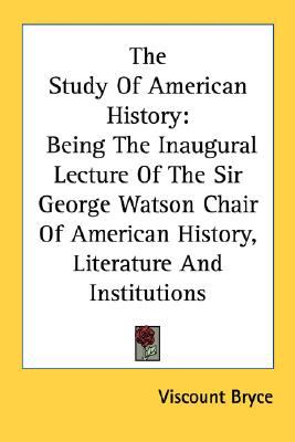 Study of American History Being the Inaugural Lecture of the Sir George Watson Chair of American History, Literature and Institutions N/A 9780548472675 Front Cover