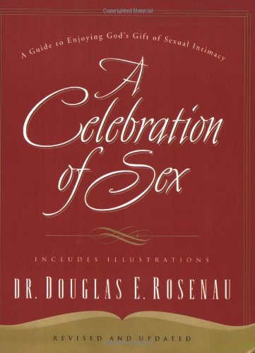 Celebration of Sex A Guide to Enjoying God's Gift of Sexual Intimacy  2002 9780785264675 Front Cover