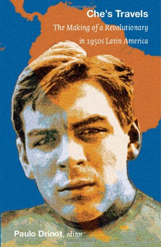 Che's Travels The Making of a Revolutionary in 1950s Latin America  2010 9780822347675 Front Cover