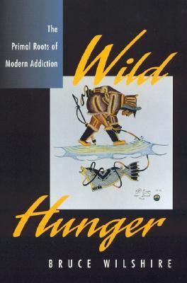 Wild Hunger The Primal Roots of Modern Addiction  1998 9780847689675 Front Cover