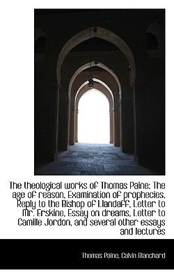 Theological Works of Thomas Paine : The age of reason, Examination of prophecies, Reply to the Bi N/A 9781117594675 Front Cover