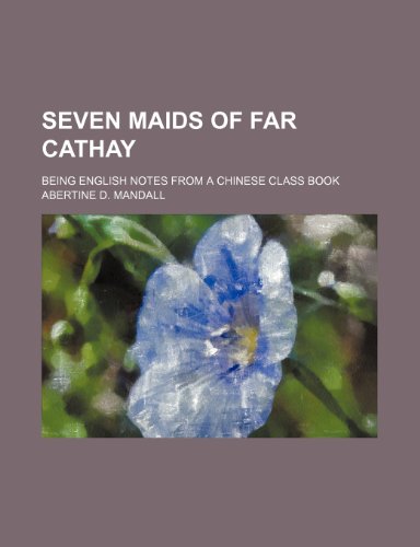 Seven Maids of Far Cathay; Being English Notes from a Chinese Class Book  2010 9781154492675 Front Cover