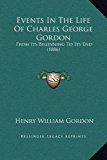 Events in the Life of Charles George Gordon From Its Beginning to Its End (1886) N/A 9781169355675 Front Cover