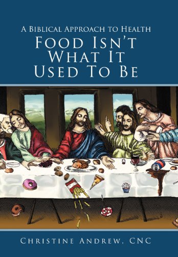 Food Isn't What It Used to Be: A Biblical Approach to Health  2013 9781449778675 Front Cover