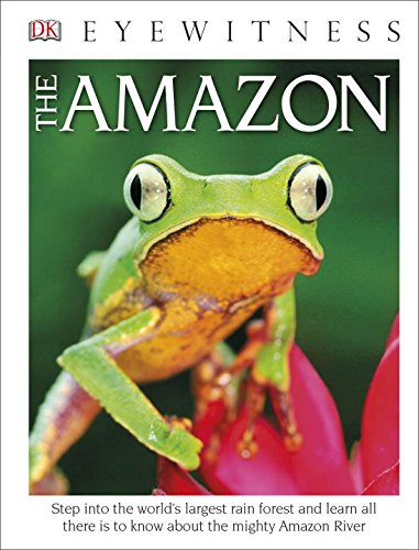 DK Eyewitness Books the Amazon Step into the World's Largest Rainforest and Learn All There Is to Know about Th  2015 9781465435675 Front Cover