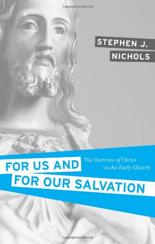 For Us and for Our Salvation The Doctrine of Christ in the Early Church  2007 9781581348675 Front Cover