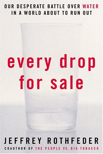 Every Drop for Sale Our Desperate Battle over Water in a World about to Run Out  2004 (Reprint) 9781585423675 Front Cover