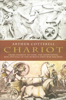 Chariot The Astounding Rise and Fall of the World's First War Machine  2005 9781585676675 Front Cover