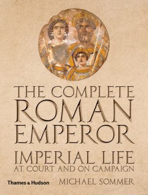 Complete Roman Emperor Imperial Life at Court and on Campaign  2010 9780500251676 Front Cover