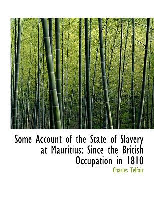 Some Account of the State of Slavery at Mauritius: Since the British Occupation in 1810  2008 (Large Type) 9780554708676 Front Cover