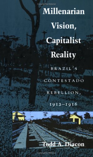 Millenarian Vision, Capitalist Reality Brazil's Contestado Rebellion, 1912-1916  1991 9780822311676 Front Cover