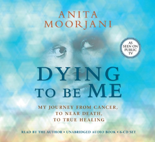 Dying to Be Me My Journey from Cancer, to near Death, to True Healing  2012 (Unabridged) 9781401940676 Front Cover
