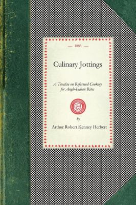 Culinary Jottings A Treatise in Thirty Chapters on Reformed Cookery for Anglo-Indian Rites, Based upon Modern English, and Continental Principles, with Thirty Menus for Little Dinners Worked Out in Detail, and an Essay on Our Kitchens in India N/A 9781429012676 Front Cover
