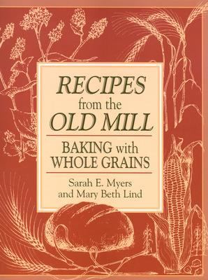 Recipes from the Old Mill Baking with Whole Grains N/A 9781561484676 Front Cover