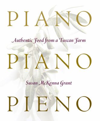 Piano, Piano, Pieno Authentic Food from a Tuscan Farm  2008 9781585679676 Front Cover