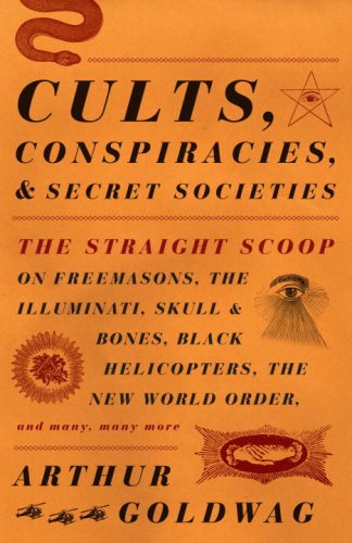 Cults, Conspiracies, and Secret Societies The Straight Scoop on Freemasons, the Illuminati, Skull and Bones, Black Helicopters, the New World Order, and Many, Many More  2009 9780307390677 Front Cover
