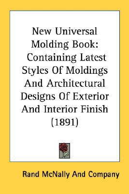 New Universal Molding Book Containing Latest Styles of Moldings and Architectural Designs of Exterior and Interior Finish (1891) N/A 9780548775677 Front Cover