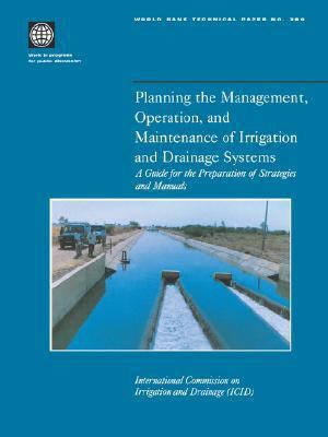 Planning the Management, Operation, and Maintenance of Irrigation and Drainage Systems A Guide for the Preparation of Strategies and Manuals (Revised Edition) 2nd (Revised) 9780821340677 Front Cover