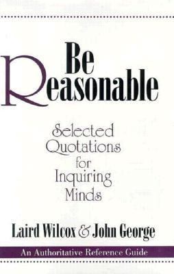 Be Reasonable Selected Quotations for Inquiring Minds N/A 9780879758677 Front Cover