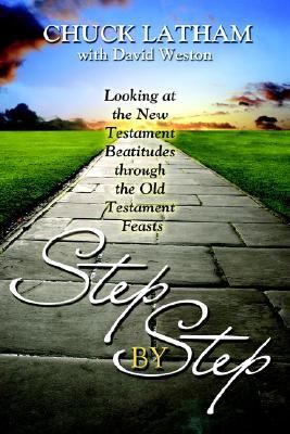 Step by Step Looking at the New Testament Beatitudes through the Old Testament Feasts  2005 9780976918677 Front Cover