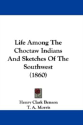 Life among the Choctaw Indians and Sketches of the Southwest   2009 9781104282677 Front Cover