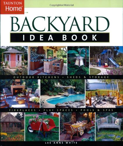 Backyard Idea Book Outdoor Kitchens, Sheds and Storage, Fireplaces, Play Spaces, Pools and Spas  2004 9781561586677 Front Cover