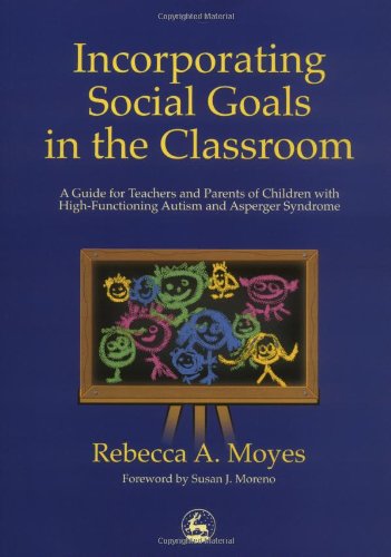 Incorporating Social Goals in the Classroom A Guide for Teachers and Parents of Children with High-Functioning Autism and Asperger Syndrome  2000 9781853029677 Front Cover
